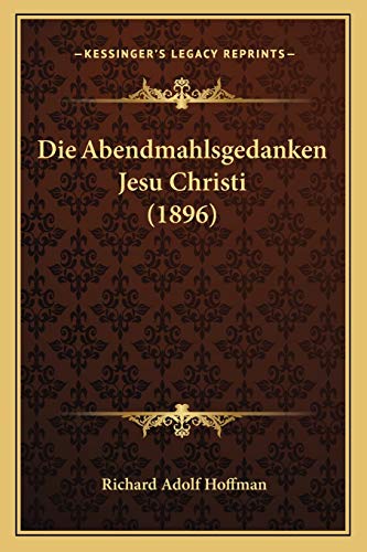 Die Abendmahlsgedanken Jesu Christi (1896) (German Edition)