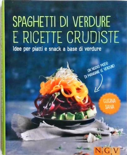 SPAGHETTI DI VERDURE E RICETTE CRUDISTE. IDEE PER PIATTI E SNACK A BASE DI VERDURE