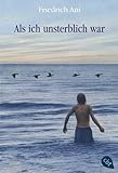 Als ich unsterblich war - Friedrich Ani 