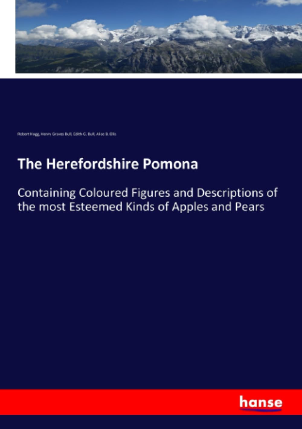 The Herefordshire Pomona: Containing Coloured Figures and Descriptions of the most Esteemed Kinds of Apples and Pears