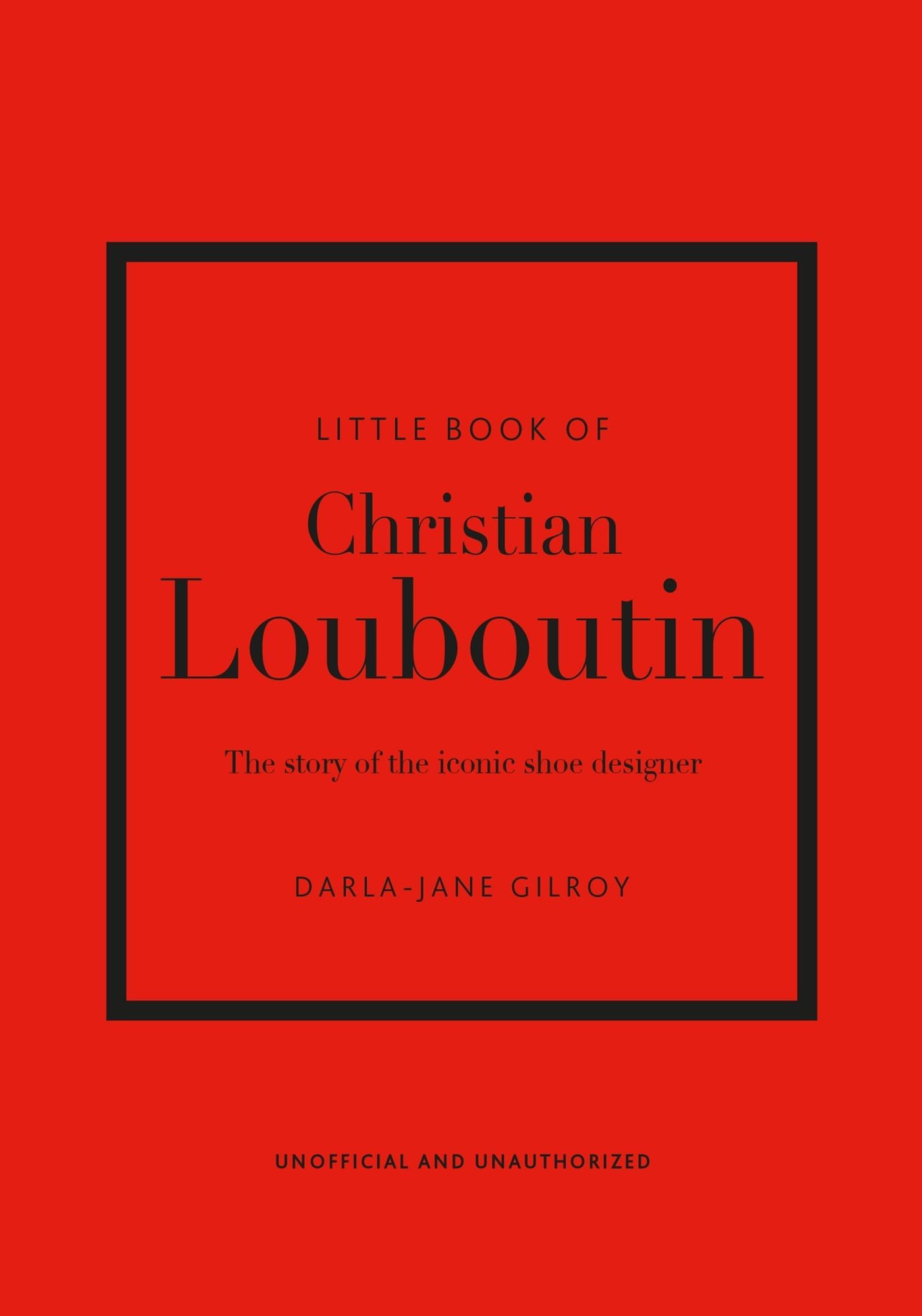 Little Book of Christian Louboutin: The Story of the Iconic Shoe Designer