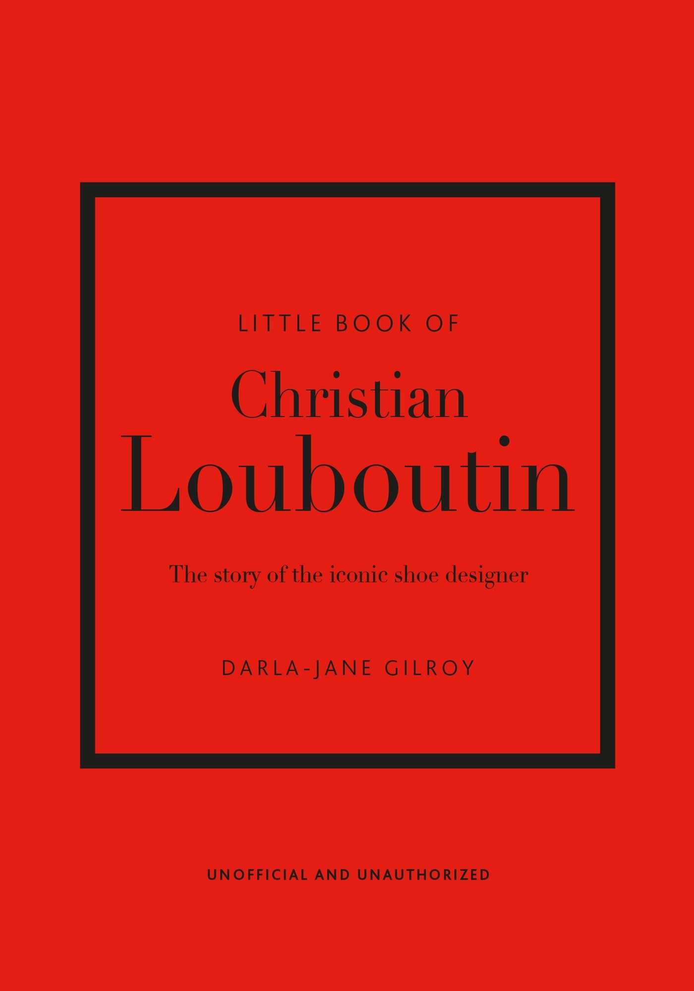 Darla-Jane GilroyLittle Book of Christian Louboutin: The Story of the Iconic Shoe Designer