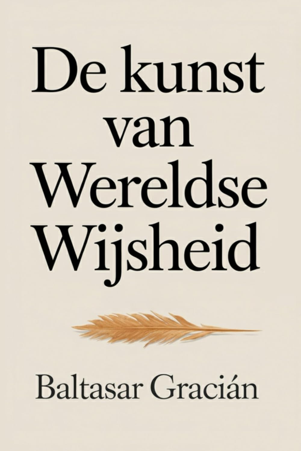 De kunst van wereldse wijsheid: De originele klassieker van Baltasar Gracián – tijdloze wijsheid voor het leven en de wereld van volwassenen
