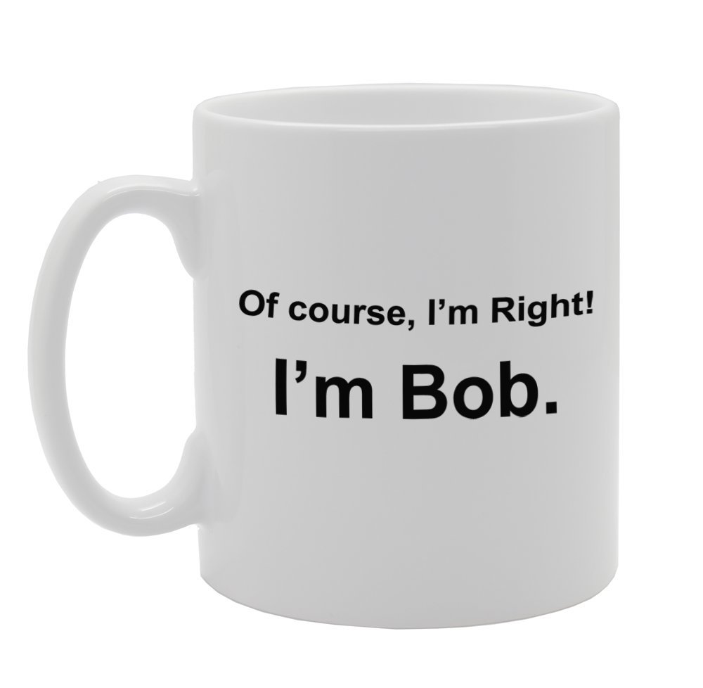 Coralgraph Inc Men's White Mg970 Of Course, I'm Right! I'm Bob. Novelty Gift Printed Tea Coffee Ceramic Mug