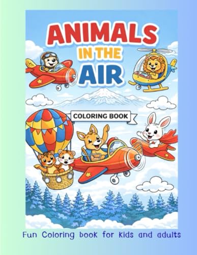 Animals in the Air: Cute Flying Animals on Sky-High Adventures ? A Fun Coloring Book for Kids & Adults