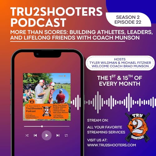 Episode 22 l Tru2Shooters Podcast: More Than Scores: Building Athletes, Leaders, and Lifelong Friends with Coach Brad Munson