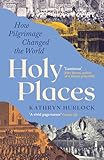 Holy Places: How Pilgrimage Changed the World