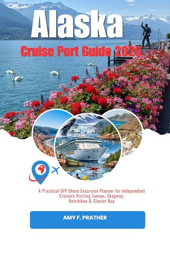 Alaska Cruise Port Guide 2026: A Practical DIY Shore Excursion Planner for Independent Cruisers Visiting Juneau, Skagway, Ketchikan & Glacier Bay