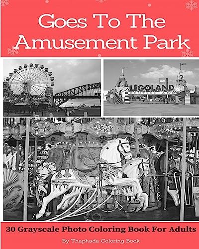 Goes To The Amusement Park: 30 Grayscale Photo Coloring Book For Adults (Adult Coloring Books)