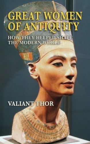 Great Women of Antiquity: How They Helped Shape the Modern World