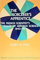 The sorcerer's apprentice;: The French scientist's image of German science, 1840-1919 (University of Florida social sciences monograph no. 44) 0813003474 Book Cover