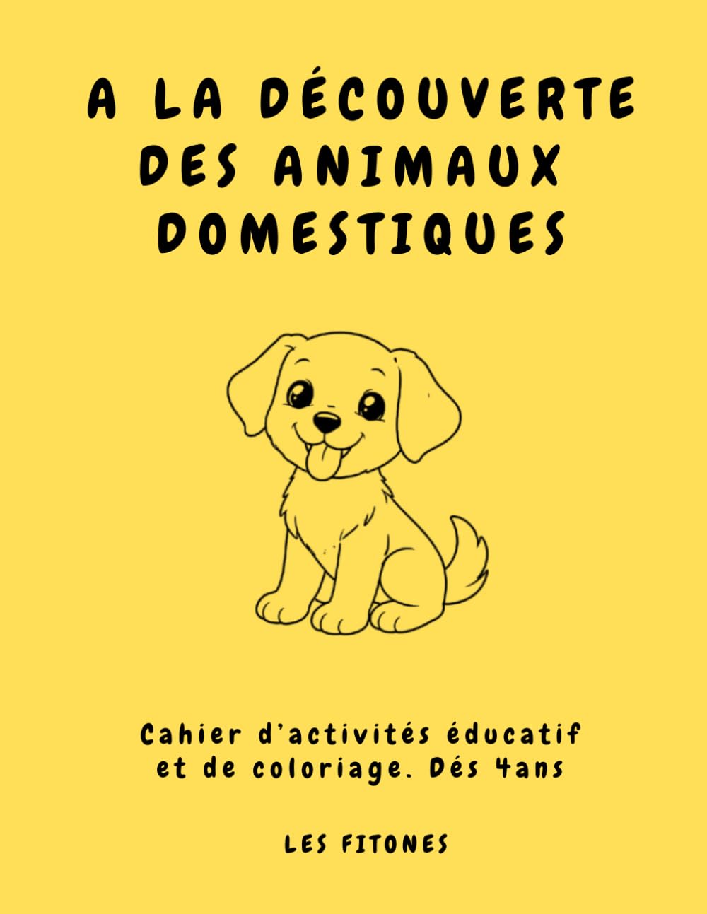 A LA DÉCOUVERTE DES ANIMAUX DOMESTIQUES: Cahier d’activités éducatif et de coloriage. Dés 4ans