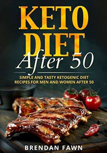 Keto Diet After 50: Simple and Tasty Ketogenic Diet Recipes for Men and Women After 50 (Simple Ketogenic Cooking)