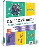 Calliope mini: Coden, basteln, entdecken. Programmieren lernen mit dem Calliope-mini-Board. Mit vielen Maker-Projekten für Kinder!