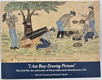 I Am Busy Drawing Pictures: The Civil War Art & Letters of Private John Jacob Omenhausser, Csa