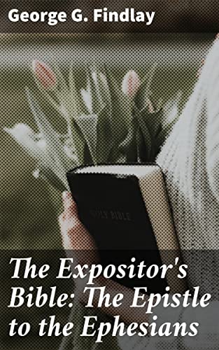 The Expositor's Bible: The Epistle to the Ephesians: Unveiling the