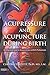 Acupressure and Acupuncture during Birth