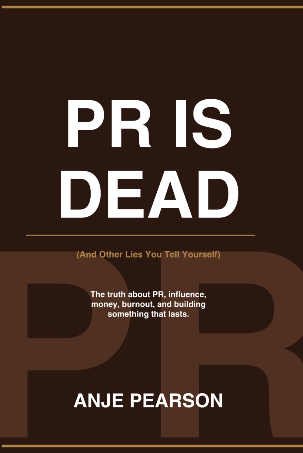 PR IS DEAD: And The Other Lies You Tell Yourself