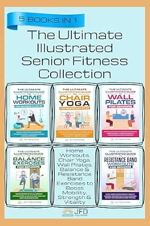 The Ultimate Illustrated Senior Fitness Collection: Home Workouts, Chair Yoga, Wall Pilates, Balance & Resistance Band Exercises to Boost Mobility, Strength