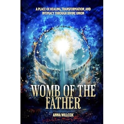 Womb of the Father: A Place of Healing, Transformation, and Intimacy Through Divine Union