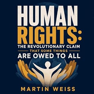 Human Rights: The Revolutionary Claim That Some Things Are Owed to All Audiobook By Martin Weiss cover art