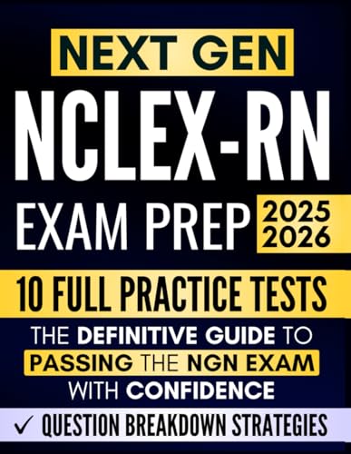 NEXT GEN NCLEX-RN Exam Prep: The Definitive Guide to Passing the NGN Exam with Confidence | Master Clinical Reasoning with Question Breakdown Strategies + Full Practice Tests