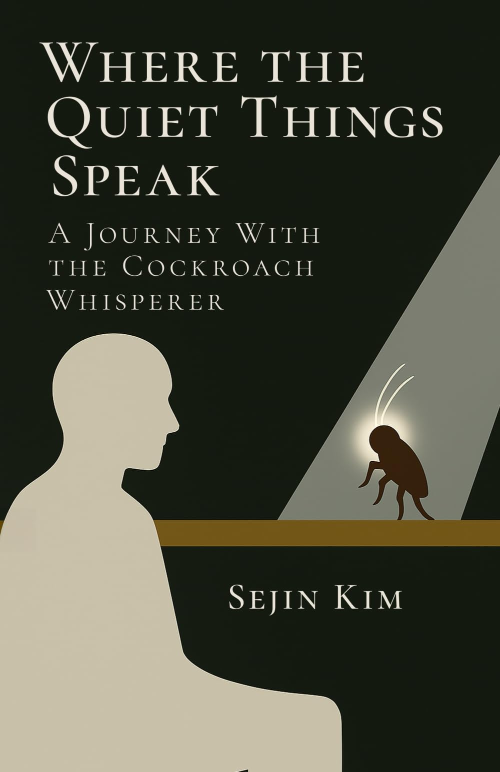 Where the Quiet Things Speak: A Journey with The Cockroach Whisperer