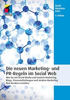 Die neuen Marketing- und PR-Regeln im Social Web: Wie Sie mit Social Media und Content Marketing, Blogs, Pressemitteilunge...