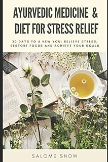 Ayurvedic Medicine & Diet for Stress Relief: 30 Days to a New You: Relieve Stress, Restore Focus and Achieve Your Goals (Ayurvedic Healing)