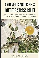 Ayurvedic Medicine & Diet for Stress Relief: 30 Days to a New You: Relieve Stress, Restore Focus and Achieve Your Goals 1980348073 Book Cover