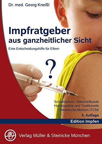 Preisvergleich Produktbild Impfratgeber aus ganzheitlicher Sicht: Schulmedizin, Naturheilkunde, Homöopathie und Traditionelle Chinesische Medizin (TCM): Eine Entscheidungshilfe ... und Traditionelle Chinesische Medizin (TCM)