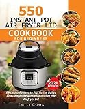 550 Instant Pot Air Fryer Lid Cookbook for Beginners: Effortless Recipes to Fry, Roast, Bakes and...