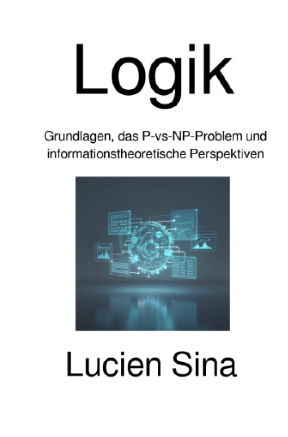 Logik: Grundlagen, das P-vs-NP-Problem und informationstheoretische Perspektiven