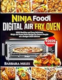 NINJA FOODI DIGITAL AIR FRYER OVEN: 1000 Healthy and Easy Delicious Ninja Air Fryer Oven Recipe for Smart People on a Budget 2026 Edition