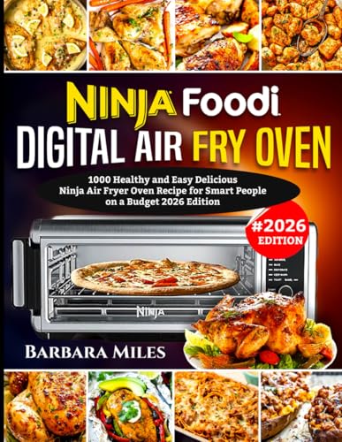 NINJA FOODI DIGITAL AIR FRYER OVEN: 1000 Healthy and Easy Delicious Ninja Air Fryer Oven Recipe for Smart People on a Budget 2026 Edition