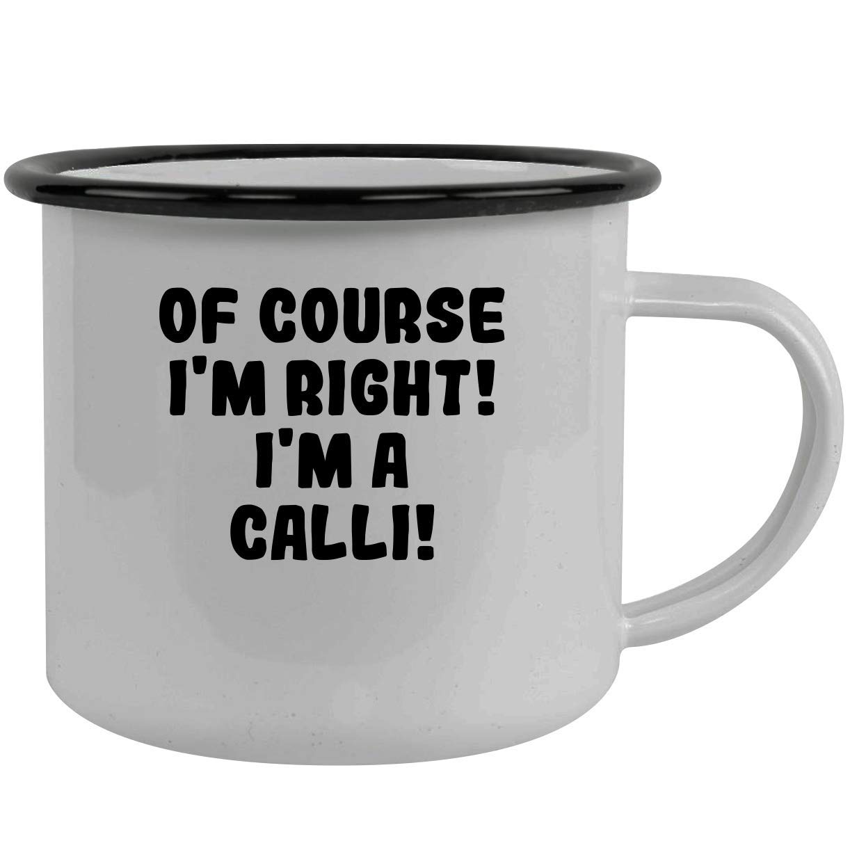 Of Course I'm Right! I'm A Calli! - Stainless Steel 12Oz Camping Mug, Black