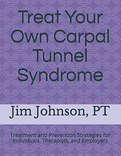 Treat Your Own Carpal Tunnel Syndrome: Treatment and Prevention Strategies for Individuals, Therapists, and Employers