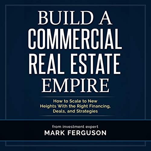 Build a Commercial Real Estate Empire: How to Scale to New Heights with the Right Financing, Deals, and Strategies by Mark Ferguson episode artwork