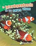 La interdependencia de los seres vivos (Interdependence of Living Things) (Spanish Version) (Science Readers: Content and Literacy) (Spanish Edition)