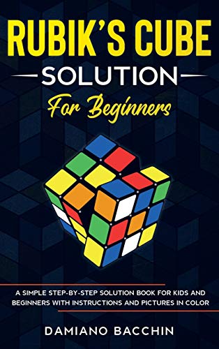Rubik's Cube Solution for Beginners: A Simple Step-by-Step Solution Book for Kids and Beginners with Instructions and Pictures in Color