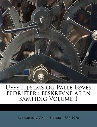 Uffe Hjælms og Palle Løves bedrifter: Beskrevne af en samtidig; Volume 1 (Danish Edition)