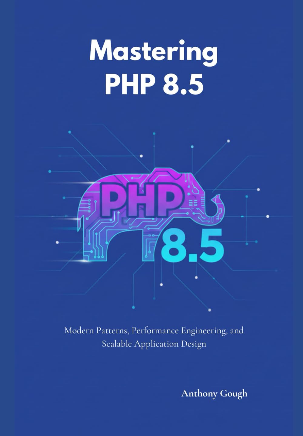 Mastering PHP 8.5: Modern Patterns, Performance Engineering, and Scalable Application Design