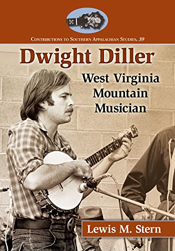 Dwight Diller: West Virginia Mountain Musician (Contributions to Southern Appalachian Studies Book 39)