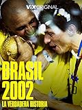 Brasil 2002: La verdadera historia