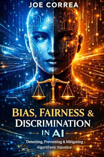 Bias, Fairness & Discrimination in AI: How to Detect, Prevent & Correct Algorithmic Injustice (AI Ethics & Governance)