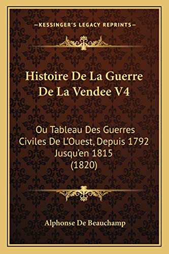 Histoire De La Guerre De La Vendee V4: Ou Tableau Des Guerres Civiles De L'Ouest, Depuis 1792 Jusqu'en 1815 (1820) (French Edition)