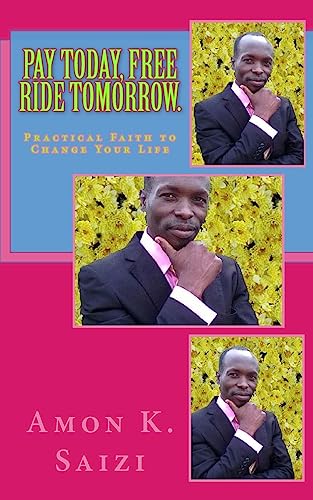 Pay Today, Free Ride Tomorrow.: Practical Faith That Can Change Your Life.