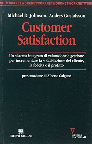 Customer satisfaction. Un sistema integrato di valutazione e gestione per incrementare la soddisfazione del cliente, la fedeltà e il profitto