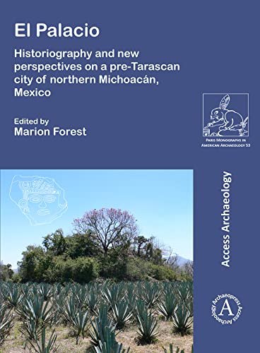 El Palacio: Historiography and new perspectives on a pre-Tarascan city of northern Michoacán, Mexico (Paris Monographs in American Archaeology)