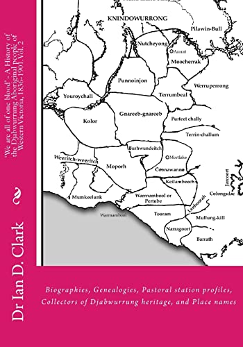 'We are all of one blood' - A History of the Djabwurrung Aboriginal people of Western Victoria, 1836-1901: Volume Two: Biographies, Genealogies, ... and Place names (First Nation histories)